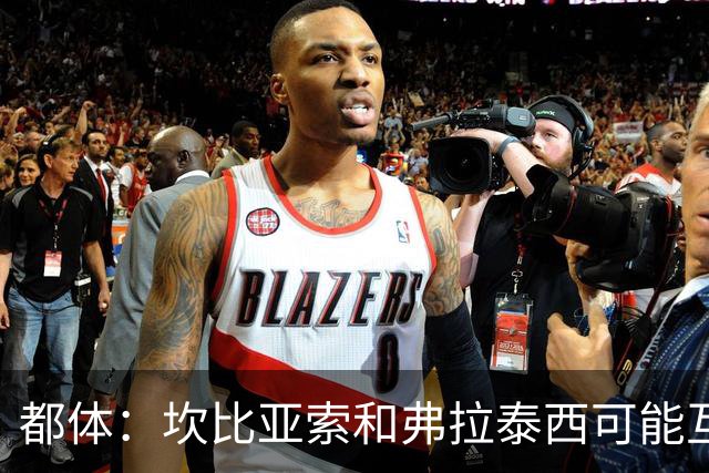 都体：坎比亚索和弗拉泰西可能互换，但国米需要加钱给尤文