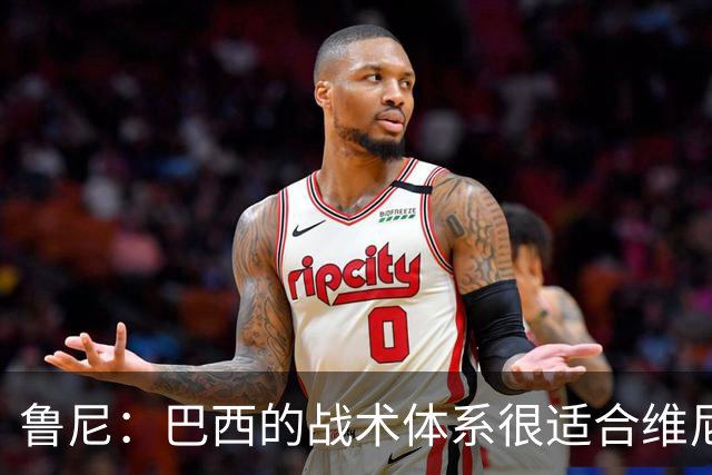 鲁尼：巴西的战术体系很适合维尼修斯，他正在找回最佳状态